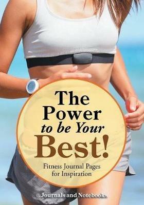 The Power to be Your Best! Fitness Journal Pages for Inspiration - @ Journals and Notebooks - cover