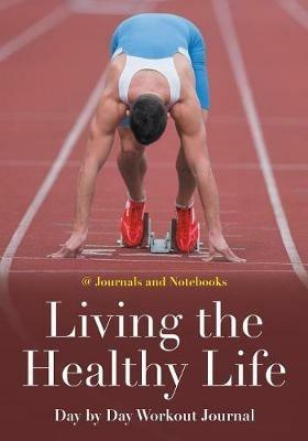 Living the Healthy Life Day by Day Workout Journal - @ Journals and Notebooks - cover