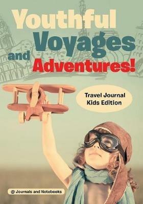 Youthful Voyages and Adventures! Travel Journal Kids Edition - @ Journals and Notebooks - cover