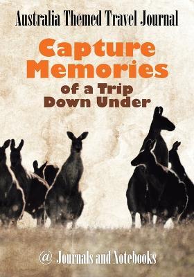 Australia Themed Travel Journal: Capture Memories of a Trip Down Under - @ Journals and Notebooks - cover