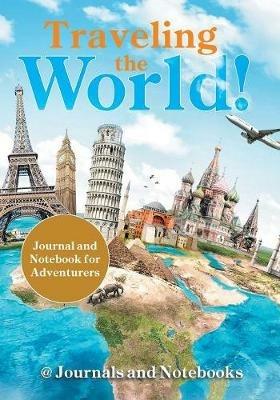 Traveling the World! Journal and Notebook for Adventurers - @ Journals and Notebooks - cover