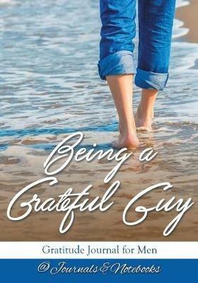 Being a Grateful Guy. Gratitude Journal for Men - @ Journals and Notebooks - cover