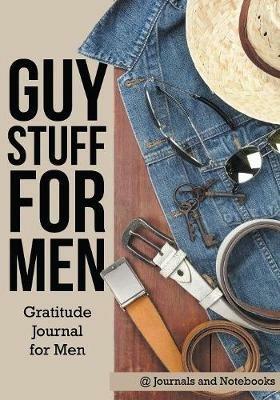 Guy Stuff for Men. Gratitude Journal for Men - @ Journals and Notebooks - cover