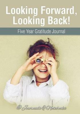 Looking Forward, Looking Back! Five Year Gratitude Journal - @ Journals and Notebooks - cover