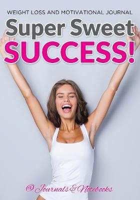 Super Sweet Success! Weight Loss and Motivational Journal - @ Journals and Notebooks - cover