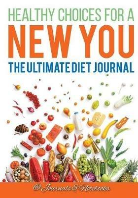 Healthy Choices for a New You: The Ultimate Diet Journal - @ Journals and Notebooks - cover