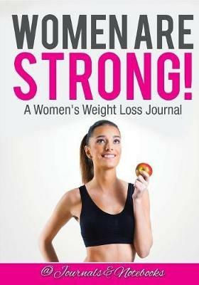 Women ARE Strong! A Women's Weight Loss Journal - @ Journals and Notebooks - cover