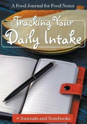 Tracking Your Daily Intake - A Food Journal for Food Notes - @ Journals and Notebooks - cover