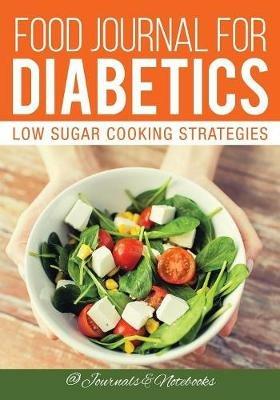 Food Journal for Diabetics: Low Sugar Cooking Strategies - @ Journals and Notebooks - cover