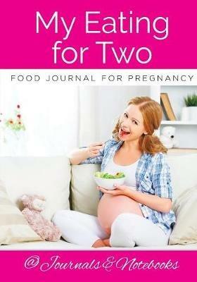 My Eating for Two Food Journal for Pregnancy - @ Journals and Notebooks - cover