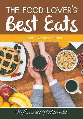 The Food Lover's Best Eats: Scrapbook and Journal - @ Journals and Notebooks - cover