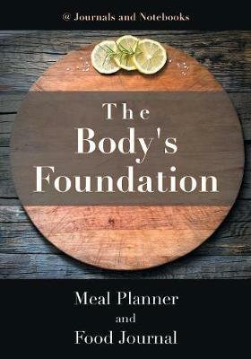 The Body's Foundation: Meal Planner and Food Journal - @ Journals and Notebooks - cover
