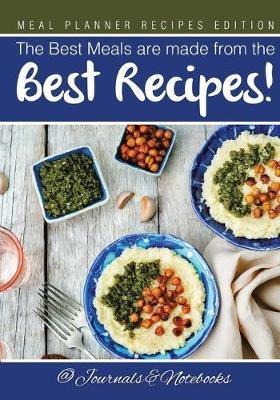 The Best Meals are made from the Best Recipes! Meal Planner Recipes Edition - @ Journals and Notebooks - cover