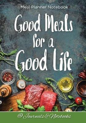 Good Meals for a Good Life. Meal Planner Notebook - @ Journals and Notebooks - cover