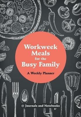 Workweek Meals for the Busy Family: A Weekly Planner - @ Journals and Notebooks - cover