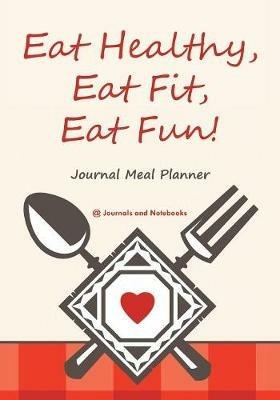 Eat Healthy, Eat Fit, Eat Fun! Journal Meal Planner - @ Journals and Notebooks - cover