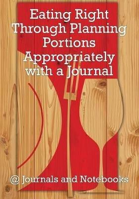 Eating Right Through Planning Portions Appropriately with a Journal - @ Journals and Notebooks - cover