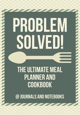 Problem Solved! The Ultimate Meal Planner and Cookbook - @ Journals and Notebooks - cover