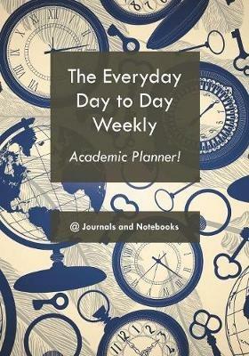 The everyday day to day weekly academic planner! - @Journals Notebooks - cover