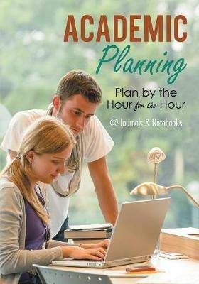 Academic Planning: Plan by the Hour for the Hour - @journals Notebooks - cover
