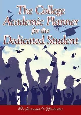 The College Academic Planner for the Dedicated Student - @journals Notebooks - cover