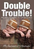 Double Trouble! Pregnancy Journal When You're Expecting Twins - @Journals Notebooks - cover