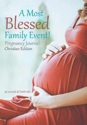A Most Blessed Family Event! Pregnancy Journal Christian Edition - @journals Notebooks - cover