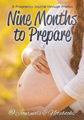 Nine Months to Prepare: A Pregnancy Journal through Photos - @journals Notebooks - cover