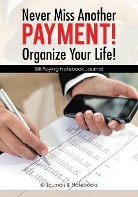 Never Miss Another Payment! Organize Your Life! Bill Paying Notebook Journal - @journals Notebooks - cover