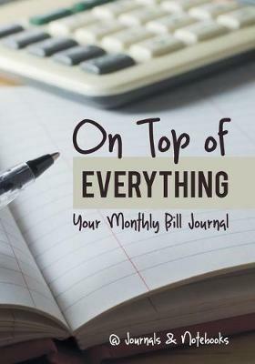 On Top of Everything: Your Monthly Bill Journal - @journals Notebooks - cover