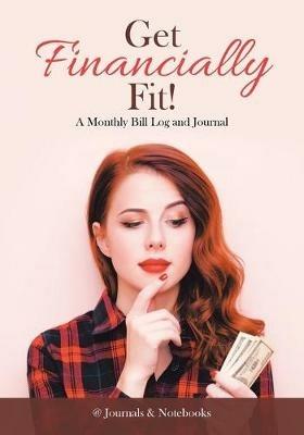 Get Financially Fit! A Monthly Bill Log and Journal - @journals Notebooks - cover