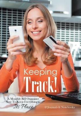 Keeping Track! A Monthly Bill Organizer Sure To Keep Everything in Its Place - @journals Notebooks - cover