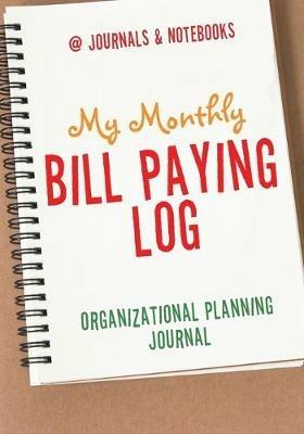 My Monthly Bill Paying Log Organizational Planning Journal - @Journals Notebooks - cover