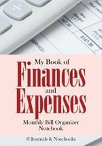 My Book of Finances and Expenses. Monthly Bill Organizer Notebook.