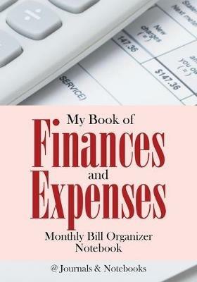 My Book of Finances and Expenses. Monthly Bill Organizer Notebook. - @Journals Notebooks - cover