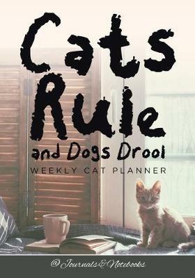 Cats Rule and Dogs Drool Weekly Cat Planner - @journals Notebooks - cover