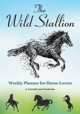 The Wild Stallion Weekly Planner for Horse Lovers - @journals Notebooks - cover
