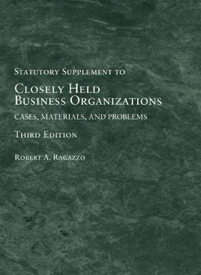 Closely Held Business Organizations: Cases, Materials, and Problems, Statutory Supplement - Robert A. Ragazzo,Frances S. Fendler - cover
