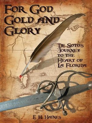 For God, Gold and Glory: de Soto's Journey to the Heart of La Florida - E H Haines - cover
