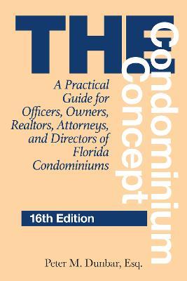 The Condominium Concept: A Practical Guide for Officers, Owners, Realtors, Attorneys, and Directors of Florida Condominiums - Peter M. Dunbar - cover