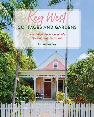 Key West Cottages and Gardens: Inspiration from America's Special Tropical Island - Leslie Linsley - cover