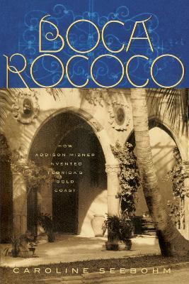 Boca Rococo: How Addison Mizner Invented Florida's Gold Coast - Caroline Seebohm - cover