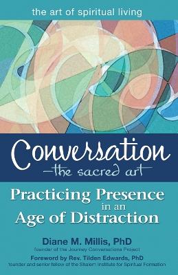 Conversation—The Sacred Art: Practicing Presence in an Age of Distraction - Diane M. Millis - cover