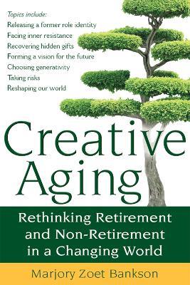 Creative Aging: Rethinking Retirement and Non-Retirement in a Changing World - Marjory Zoet Bankson - cover