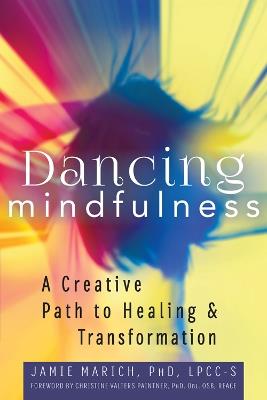 Dancing Mindfulness: A Creative Path to Healing and Transformation - Jamie Marich - cover