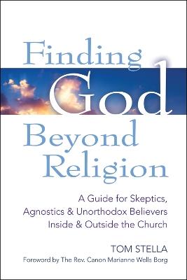 Finding God Beyond Religion: A Guide for Skeptics, Agnostics & Unorthodox Believers Inside & Outside the Church - Tom Stella - cover