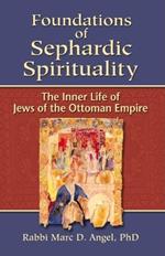 Foundations of Sephardic Spirituality: The Inner Life of Jews of the Ottoman Empire