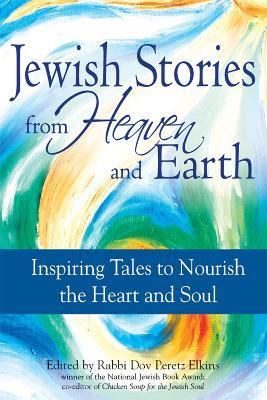 Jewish Stories from Heaven and Earth: Inspiring Tales to Nourish the Heart and Soul - cover