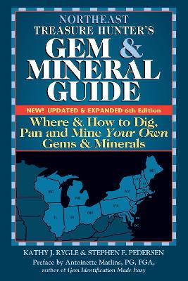 Northeast Treasure Hunter's Gem and Mineral Guide (6th Edition): Where and How to Dig, Pan and Mine Your Own Gems and Minerals - Kathy J. Rygle,Stephen F. Pederson - cover