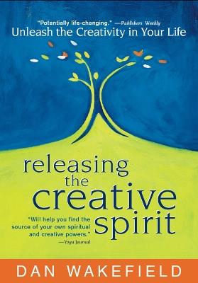 Releasing the Creative Spirit: Unleash the Creativity in Your Life - Dan Wakefield - cover